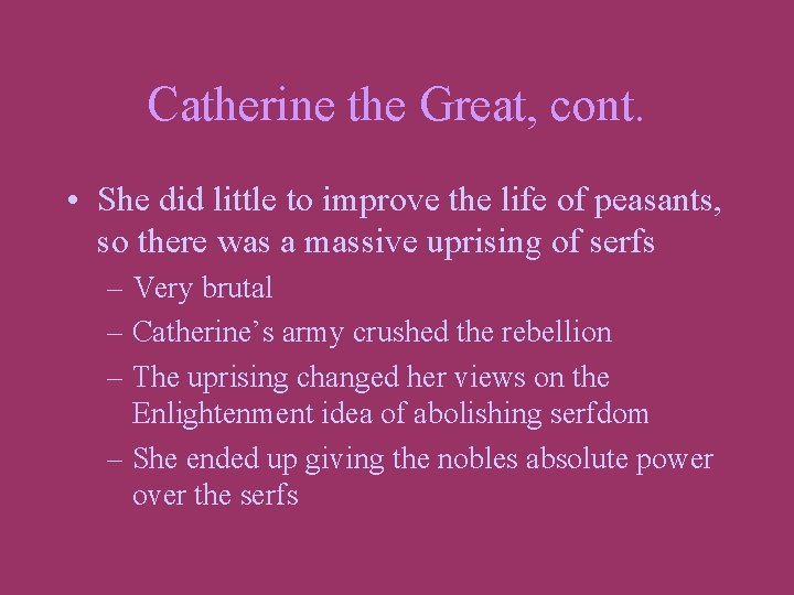 Catherine the Great, cont. • She did little to improve the life of peasants,