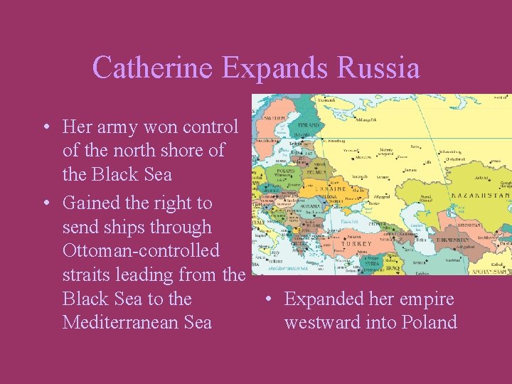 Catherine Expands Russia • Her army won control of the north shore of the