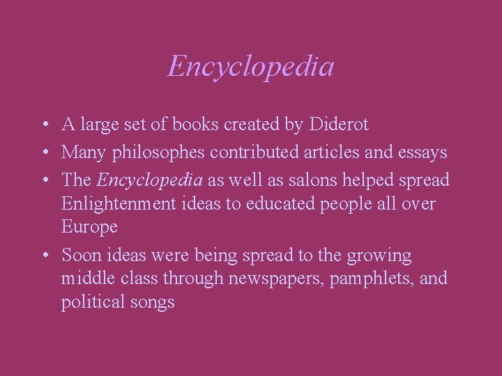 Encyclopedia • A large set of books created by Diderot • Many philosophes contributed