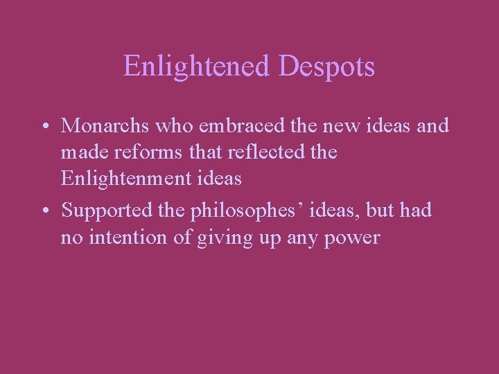 Enlightened Despots • Monarchs who embraced the new ideas and made reforms that reflected