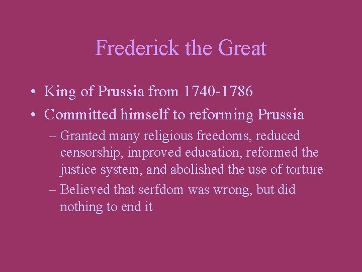 Frederick the Great • King of Prussia from 1740 -1786 • Committed himself to