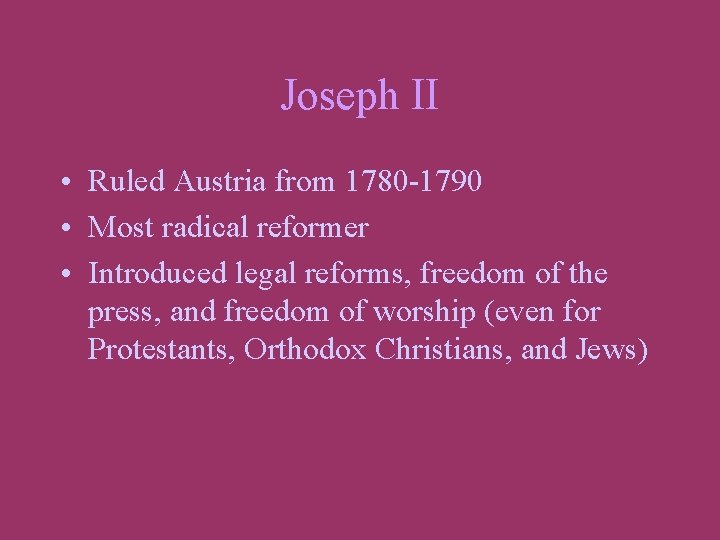 Joseph II • Ruled Austria from 1780 -1790 • Most radical reformer • Introduced