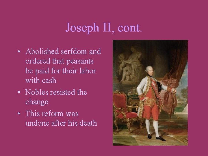 Joseph II, cont. • Abolished serfdom and ordered that peasants be paid for their