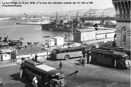 Le port d’Alger le 25 juin 1940, à l’arrivée des échelons roulants des GC