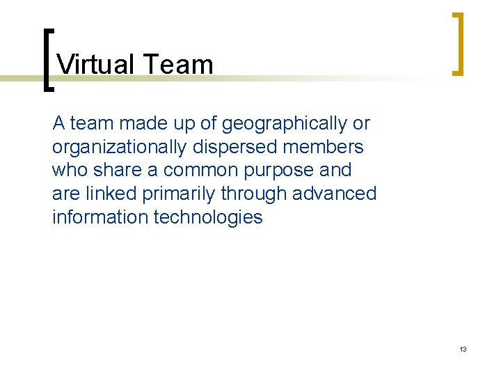 Virtual Team A team made up of geographically or organizationally dispersed members who share