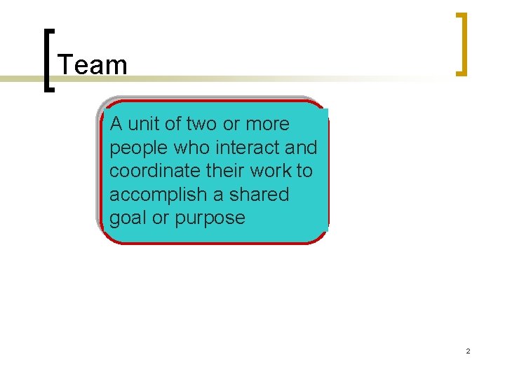 Team A unit of two or more people who interact and coordinate their work