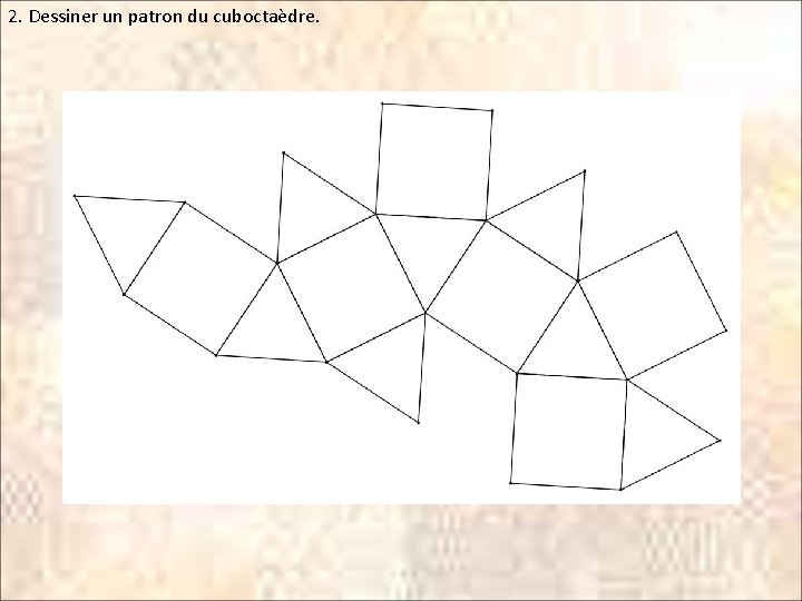 2. Dessiner un patron du cuboctaèdre. 