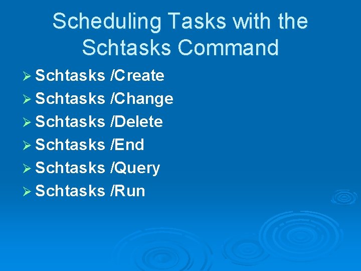 Scheduling Tasks with the Schtasks Command Ø Schtasks /Create Ø Schtasks /Change Ø Schtasks