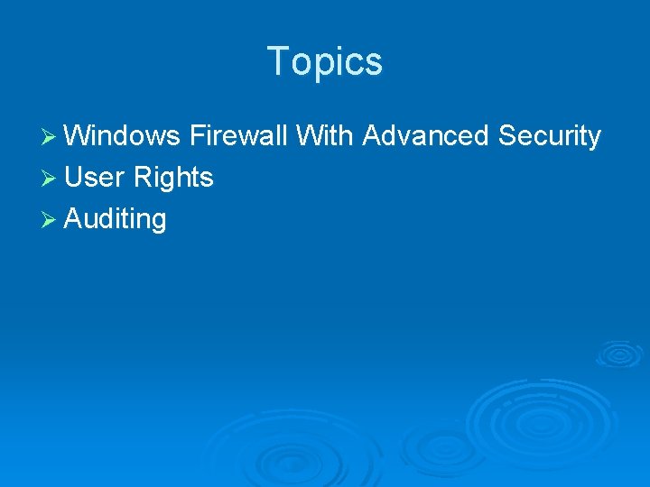 Topics Ø Windows Firewall With Advanced Security Ø User Rights Ø Auditing 