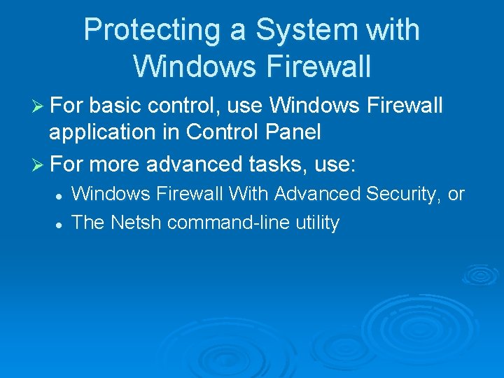 Protecting a System with Windows Firewall Ø For basic control, use Windows Firewall application