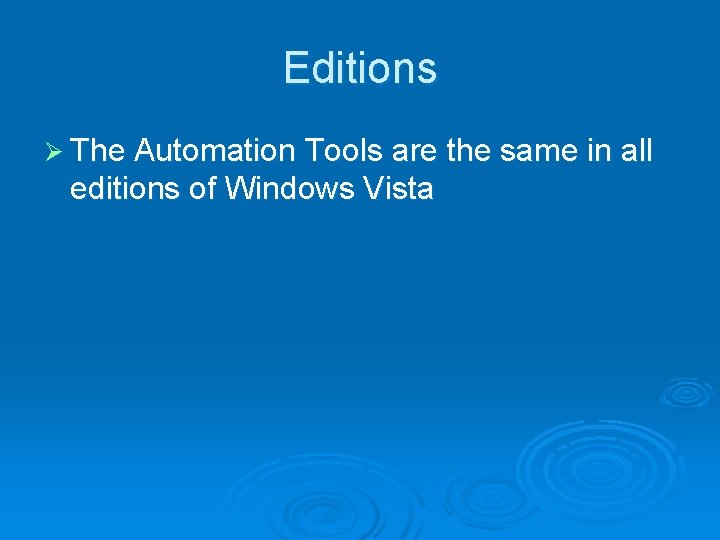 Editions Ø The Automation Tools are the same in all editions of Windows Vista