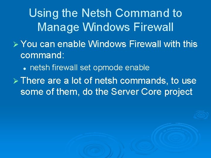 Using the Netsh Command to Manage Windows Firewall Ø You can enable Windows Firewall