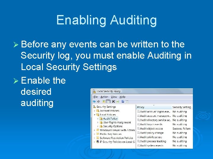 Enabling Auditing Ø Before any events can be written to the Security log, you