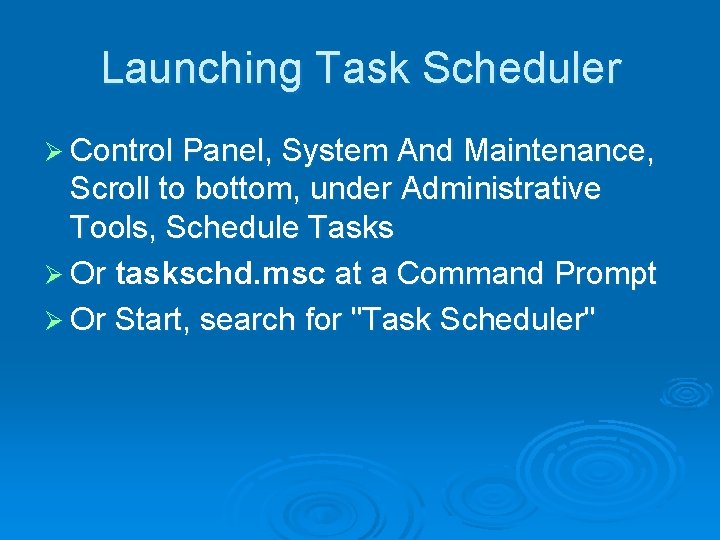 Launching Task Scheduler Ø Control Panel, System And Maintenance, Scroll to bottom, under Administrative