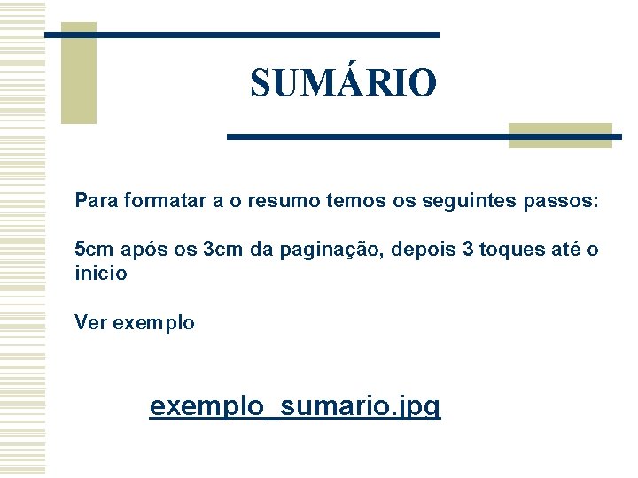 SUMÁRIO Para formatar a o resumo temos os seguintes passos: 5 cm após os