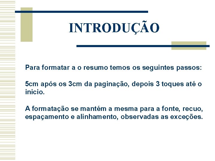 INTRODUÇÃO Para formatar a o resumo temos os seguintes passos: 5 cm após os