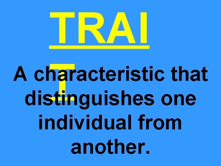 TRAI A characteristic that T distinguishes one individual from another. 