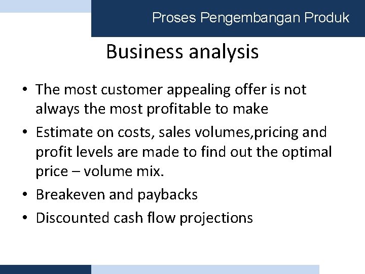 Proses Pengembangan Produk Business analysis • The most customer appealing offer is not always