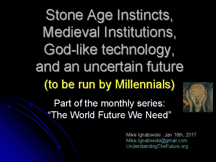 Stone Age Instincts, Medieval Institutions, God-like technology, and an uncertain future (to be run