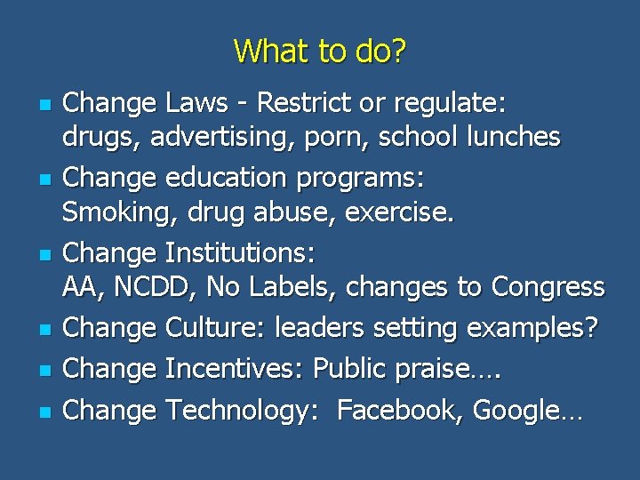 What to do? n n n Change Laws - Restrict or regulate: drugs, advertising,