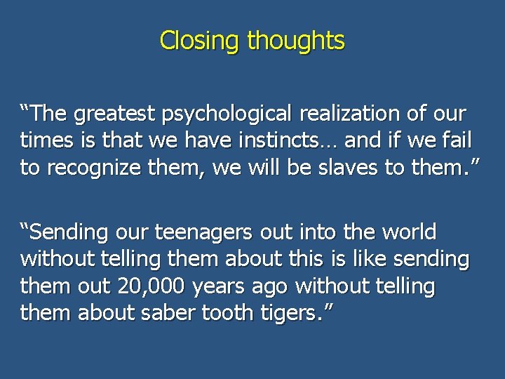 Closing thoughts “The greatest psychological realization of our times is that we have instincts…