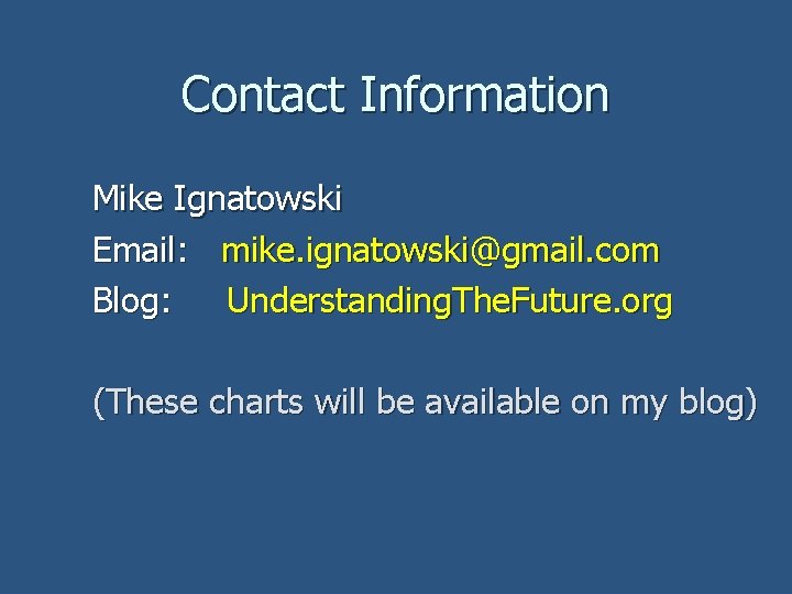 Contact Information Mike Ignatowski Email: mike. ignatowski@gmail. com Blog: Understanding. The. Future. org (These