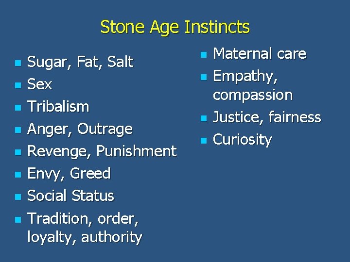 Stone Age Instincts n n n n Sugar, Fat, Salt Sex Tribalism Anger, Outrage