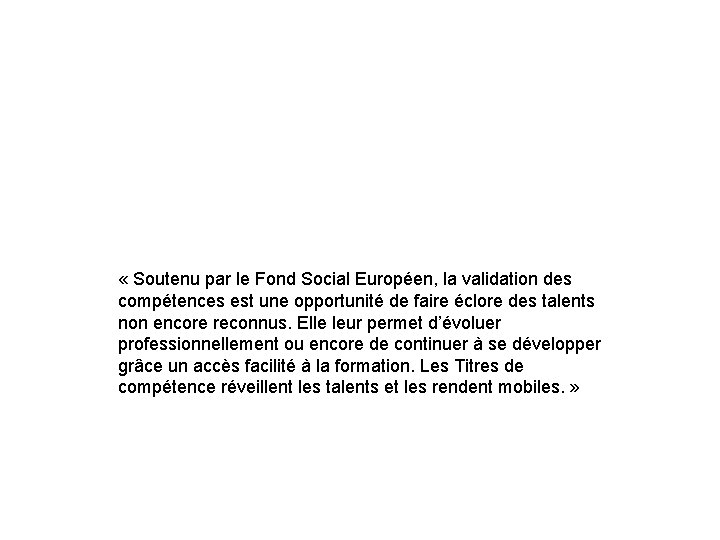  « Soutenu par le Fond Social Européen, la validation des compétences est une