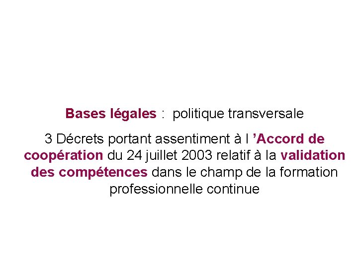 Bases légales : politique transversale 3 Décrets portant assentiment à l ’Accord de coopération