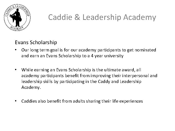 Caddie & Leadership Academy Evans Scholarship • Our long term goal is for our