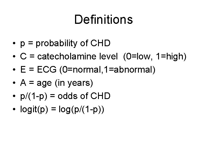 Definitions • • • p = probability of CHD C = catecholamine level (0=low,