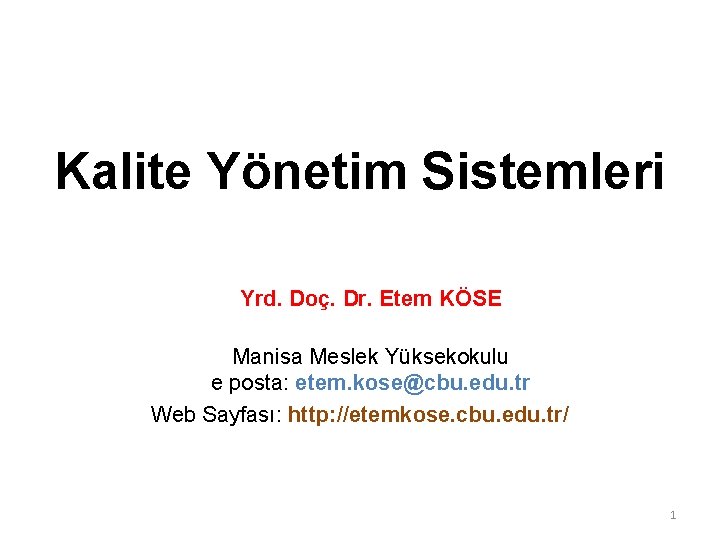 Kalite Yönetim Sistemleri Yrd. Doç. Dr. Etem KÖSE Manisa Meslek Yüksekokulu e posta: etem. Kalite Yönetim Sistemleri Yrd. Doç. Dr. Etem KÖSE Manisa Meslek Yüksekokulu e posta: etem.