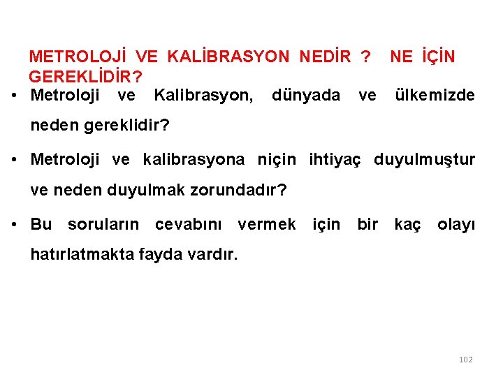 METROLOJİ VE KALİBRASYON NEDİR ? NE İÇİN GEREKLİDİR? • Metroloji ve Kalibrasyon, dünyada ve