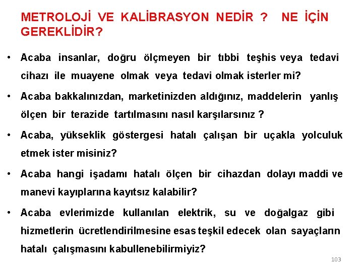 METROLOJİ VE KALİBRASYON NEDİR ? NE İÇİN GEREKLİDİR? • Acaba insanlar, doğru ölçmeyen bir