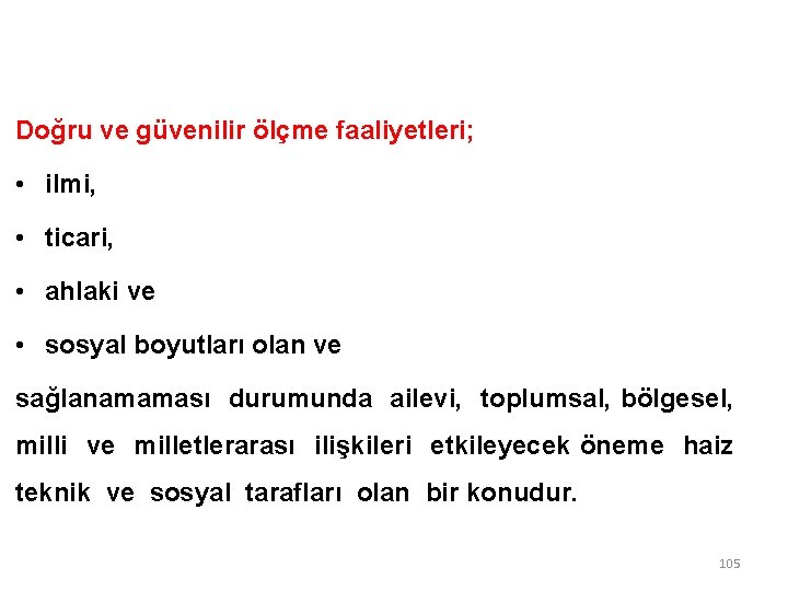 Doğru ve güvenilir ölçme faaliyetleri; • ilmi, • ticari, • ahlaki ve • sosyal