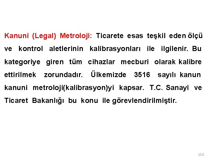 Kanuni (Legal) Metroloji: Ticarete esas teşkil eden ölçü ve kontrol aletlerinin kalibrasyonları ile ilgilenir.