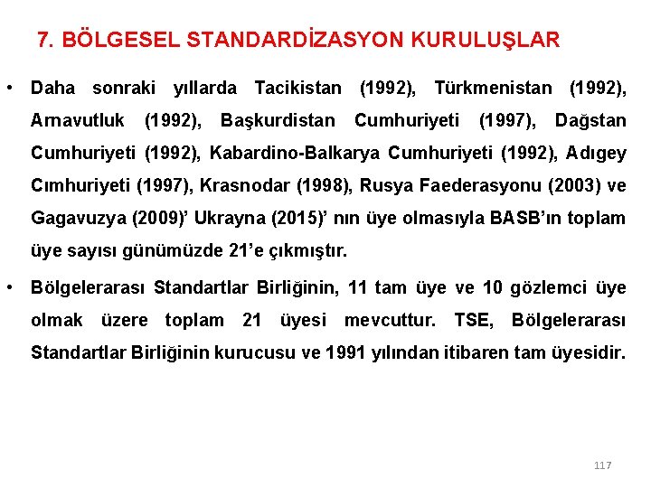 7. BÖLGESEL STANDARDİZASYON KURULUŞLAR • Daha sonraki yıllarda Tacikistan (1992), Türkmenistan (1992), Arnavutluk (1992),