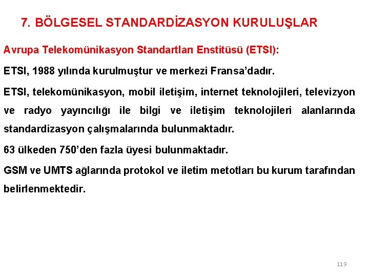 7. BÖLGESEL STANDARDİZASYON KURULUŞLAR Avrupa Telekomünikasyon Standartları Enstitüsü (ETSI): ETSI, 1988 yılında kurulmuştur ve 7. BÖLGESEL STANDARDİZASYON KURULUŞLAR Avrupa Telekomünikasyon Standartları Enstitüsü (ETSI): ETSI, 1988 yılında kurulmuştur ve