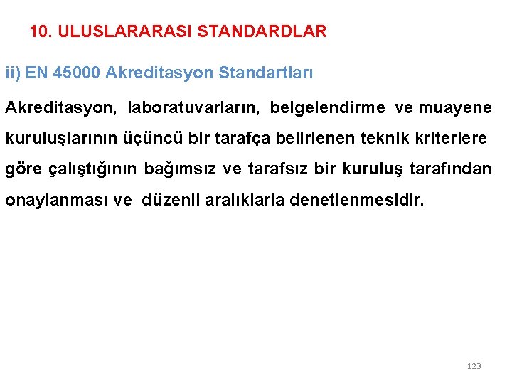 10. ULUSLARARASI STANDARDLAR ii) EN 45000 Akreditasyon Standartları Akreditasyon, laboratuvarların, belgelendirme ve muayene kuruluşlarının