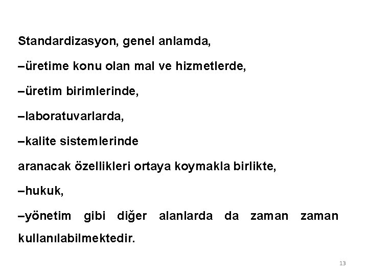 Standardizasyon, genel anlamda, –üretime konu olan mal ve hizmetlerde, –üretim birimlerinde, –laboratuvarlarda, –kalite sistemlerinde