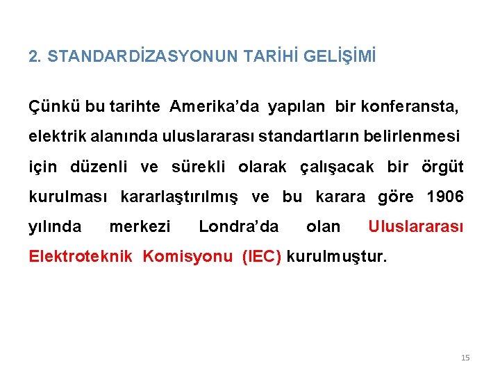 2. STANDARDİZASYONUN TARİHİ GELİŞİMİ Çünkü bu tarihte Amerika’da yapılan bir konferansta, elektrik alanında uluslararası 2. STANDARDİZASYONUN TARİHİ GELİŞİMİ Çünkü bu tarihte Amerika’da yapılan bir konferansta, elektrik alanında uluslararası