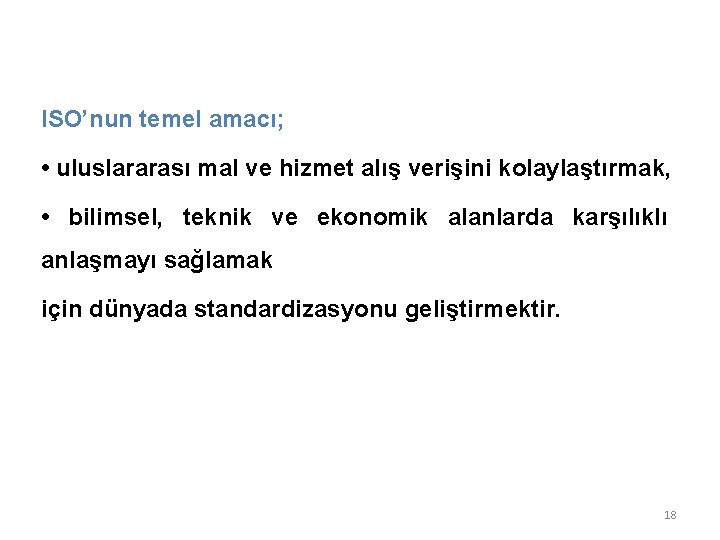 ISO’nun temel amacı; • uluslararası mal ve hizmet alış verişini kolaylaştırmak, • bilimsel, teknik