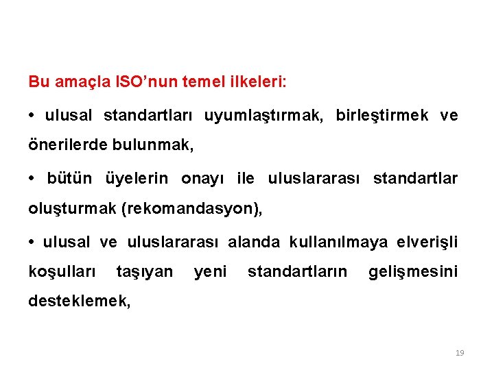 Bu amaçla ISO’nun temel ilkeleri: • ulusal standartları uyumlaştırmak, birleştirmek ve önerilerde bulunmak, •