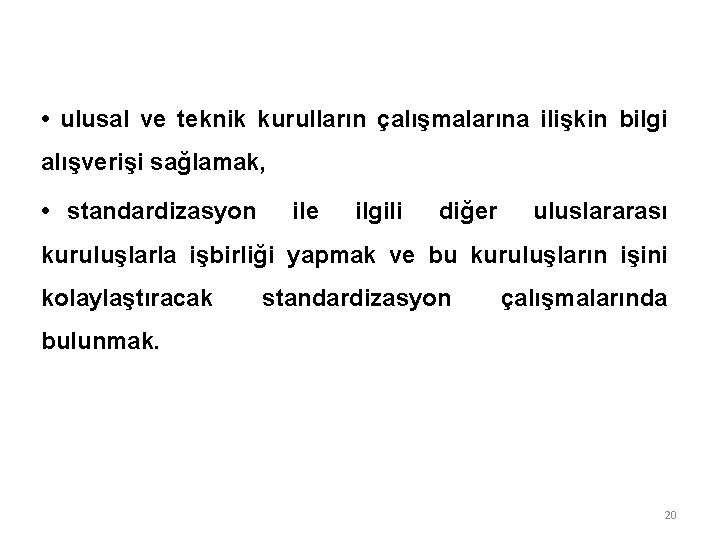  • ulusal ve teknik kurulların çalışmalarına ilişkin bilgi alışverişi sağlamak, • standardizasyon ile