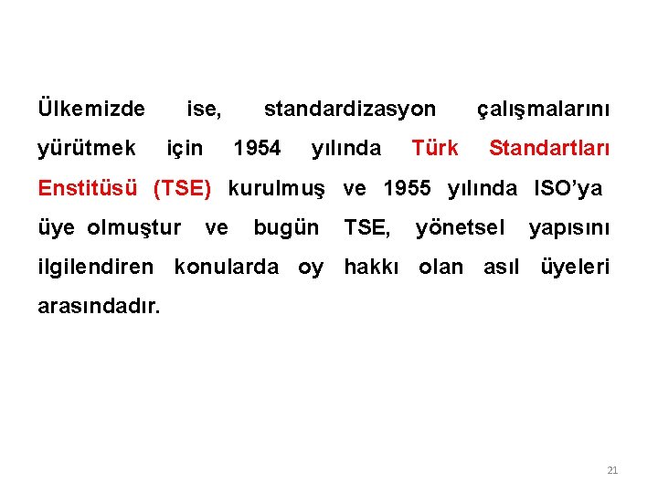 Ülkemizde ise, standardizasyon çalışmalarını yürütmek için 1954 yılında Türk Standartları Enstitüsü (TSE) kurulmuş ve