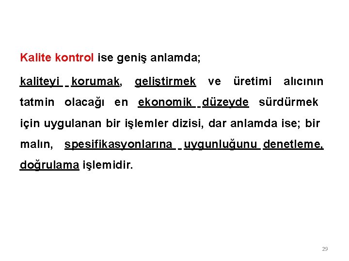 Kalite kontrol ise geniş anlamda; kaliteyi korumak, geliştirmek ve üretimi alıcının tatmin olacağı en