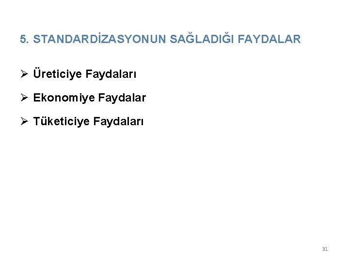 5. STANDARDİZASYONUN SAĞLADIĞI FAYDALAR Ø Üreticiye Faydaları Ø Ekonomiye Faydalar Ø Tüketiciye Faydaları 31