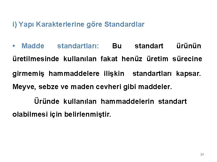 i) Yapı Karakterlerine göre Standardlar • Madde standartları: Bu standart ürünün üretilmesinde kullanılan fakat