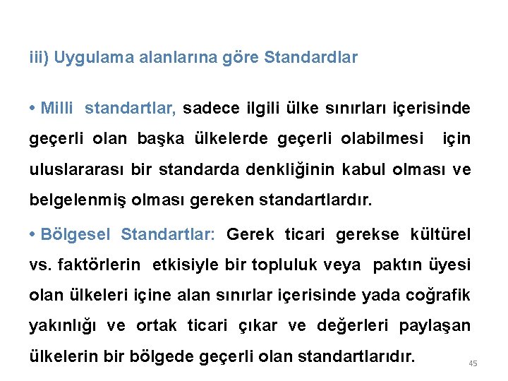 iii) Uygulama alanlarına göre Standardlar • Milli standartlar, sadece ilgili ülke sınırları içerisinde geçerli iii) Uygulama alanlarına göre Standardlar • Milli standartlar, sadece ilgili ülke sınırları içerisinde geçerli