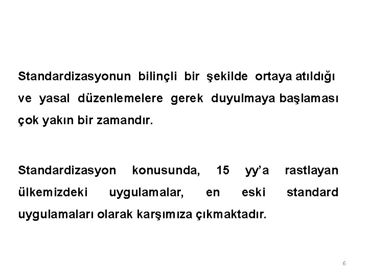 Standardizasyonun bilinçli bir şekilde ortaya atıldığı ve yasal düzenlemelere gerek duyulmaya başlaması çok yakın